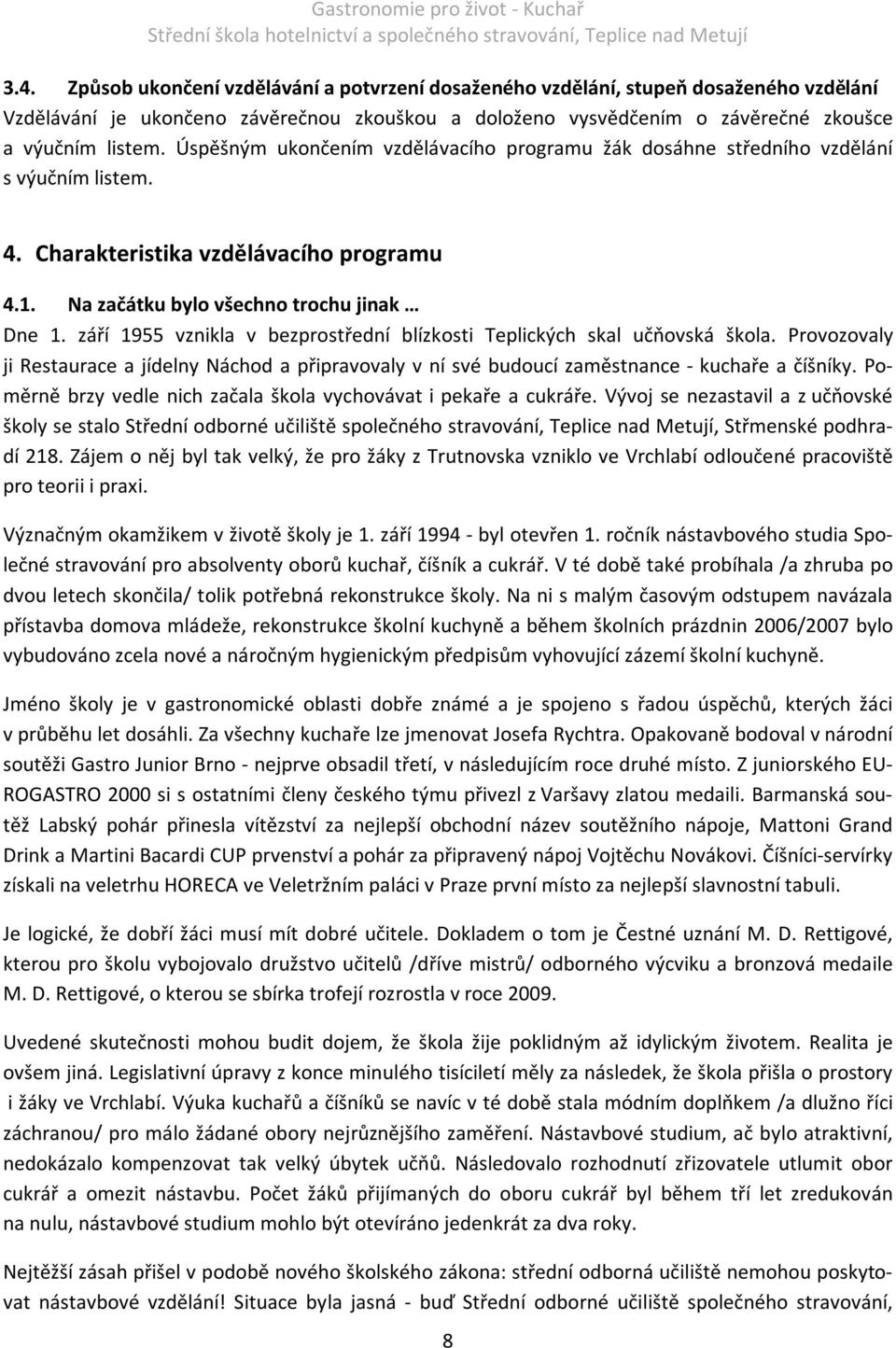 září 1955 vznikla v bezprostřední blízkosti Teplických skal učňovská škola. Provozovaly ji Restaurace a jídelny Náchod a připravovaly v ní své budoucí zaměstnance - kuchaře a číšníky.