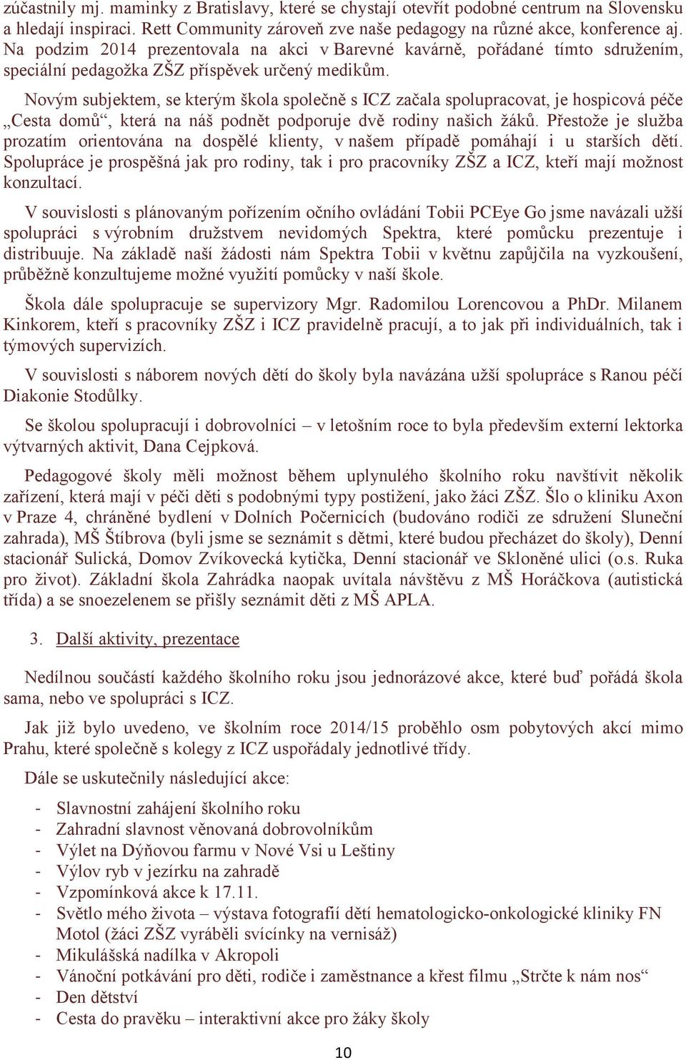 Novým subjektem, se kterým škola společně s ICZ začala spolupracovat, je hospicová péče Cesta domů, která na náš podnět podporuje dvě rodiny našich žáků.