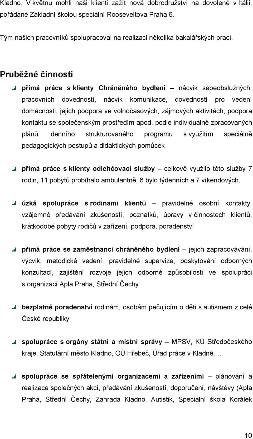 Průběžné činnosti přímá práce s klienty Chráněného bydlení nácvik sebeobslužných, pracovních dovedností, nácvik komunikace, dovedností pro vedení domácnosti, jejich podpora ve volnočasových,