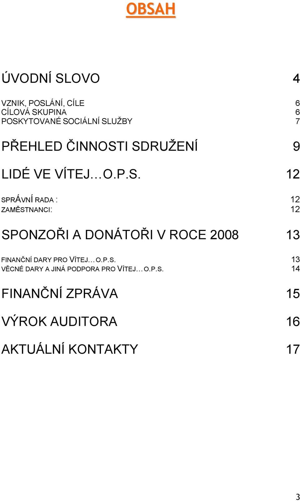 ZAMĚSTNANCI: 12 SPONZOŘI A DONÁTOŘI V ROCE 2008 13 FINANČNÍ DARY PRO VÍTEJ O.P.S. 13 VĚCNÉ DARY A JINÁ PODPORA PRO VÍTEJ O.