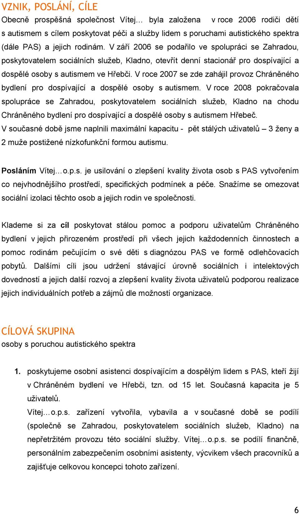 V roce 2007 se zde zahájil provoz Chráněného bydlení pro dospívající a dospělé osoby s autismem.