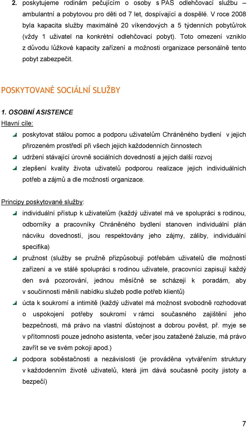 Toto omezení vzniklo z důvodu lůžkové kapacity zařízení a možnosti organizace personálně tento pobyt zabezpečit. POSKYTOVANÉ SOCIÁLNÍ SLUŽBY 1.