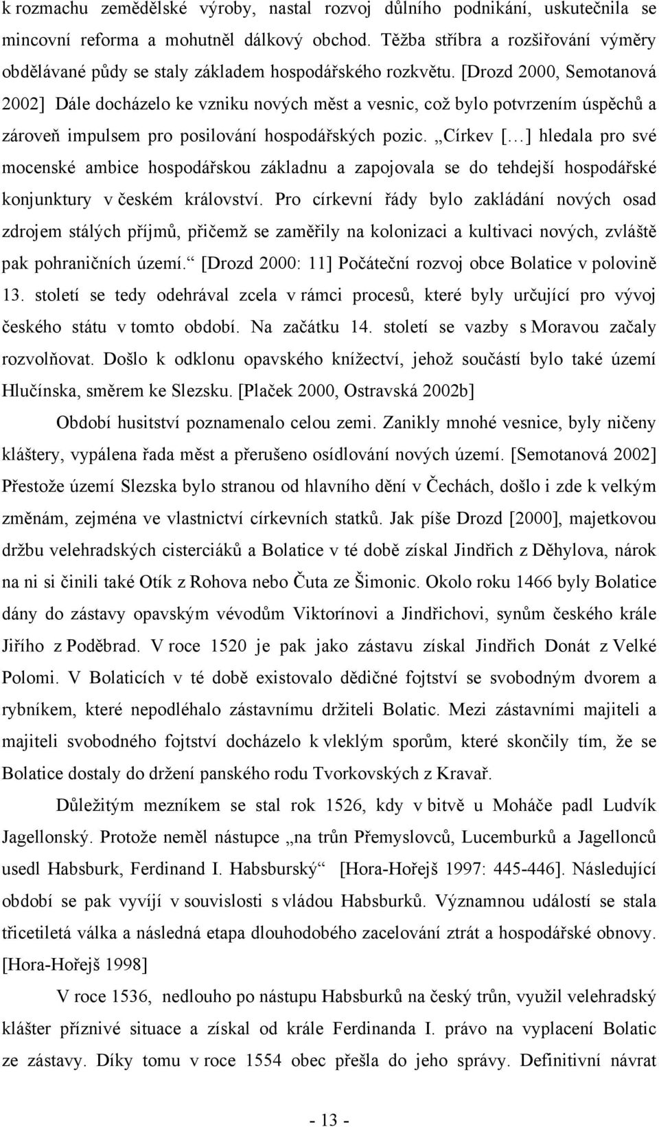 [Drozd 2000, Semotanová 2002] Dále docházelo ke vzniku nových měst a vesnic, což bylo potvrzením úspěchů a zároveň impulsem pro posilování hospodářských pozic.