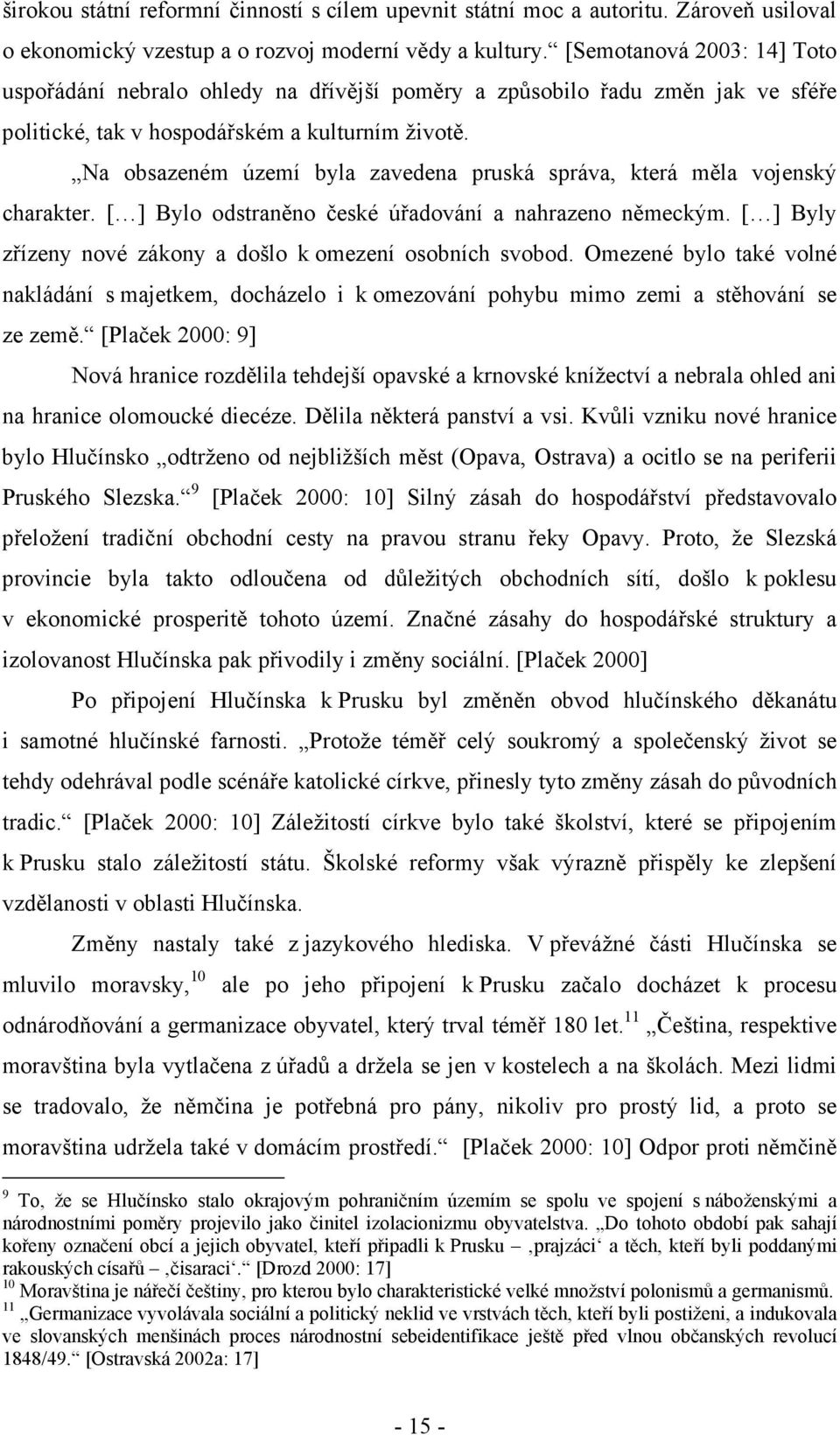 Na obsazeném území byla zavedena pruská správa, která měla vojenský charakter. [ ] Bylo odstraněno české úřadování a nahrazeno německým. [ ] Byly zřízeny nové zákony a došlo k omezení osobních svobod.