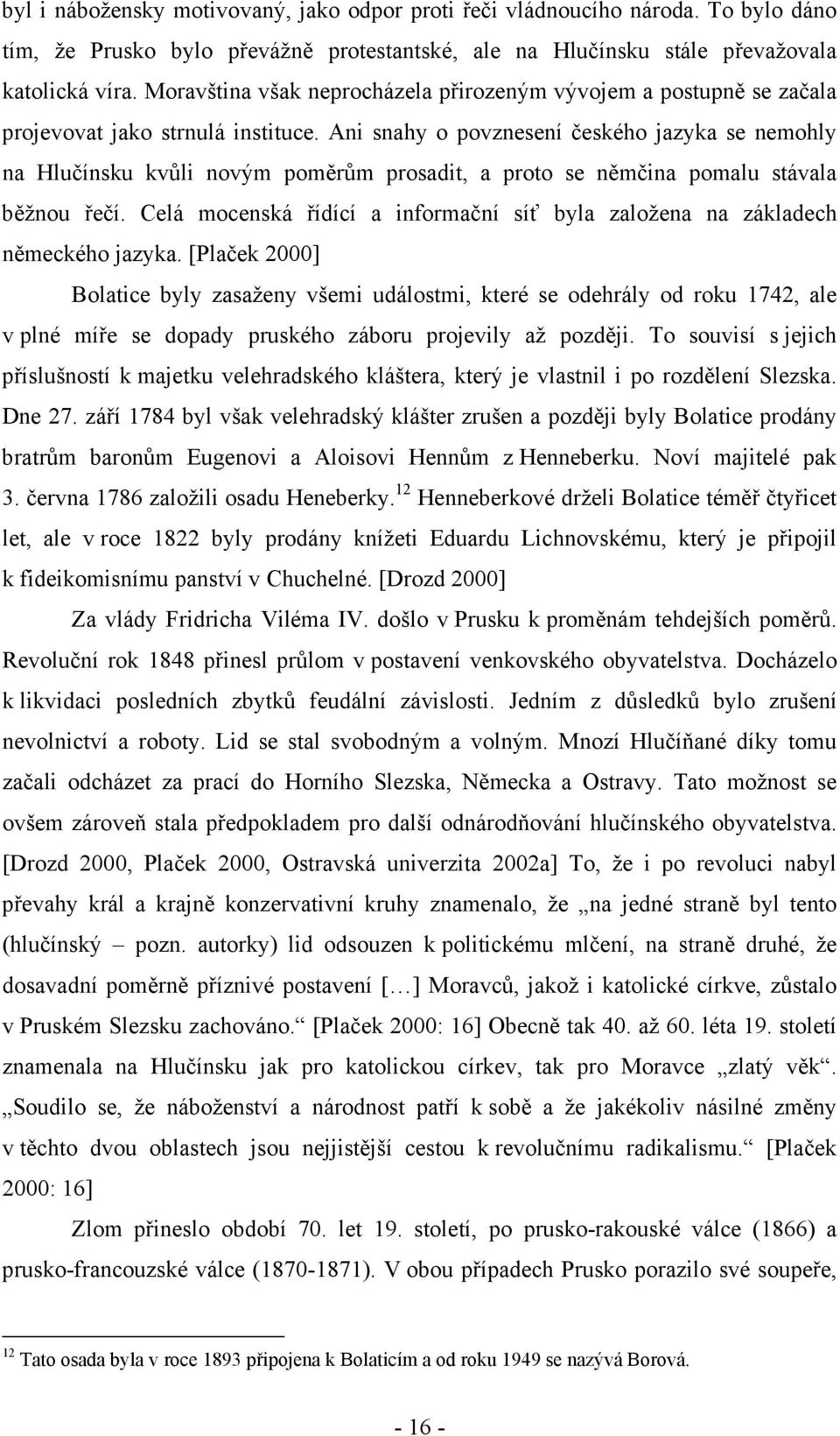 Ani snahy o povznesení českého jazyka se nemohly na Hlučínsku kvůli novým poměrům prosadit, a proto se němčina pomalu stávala běžnou řečí.