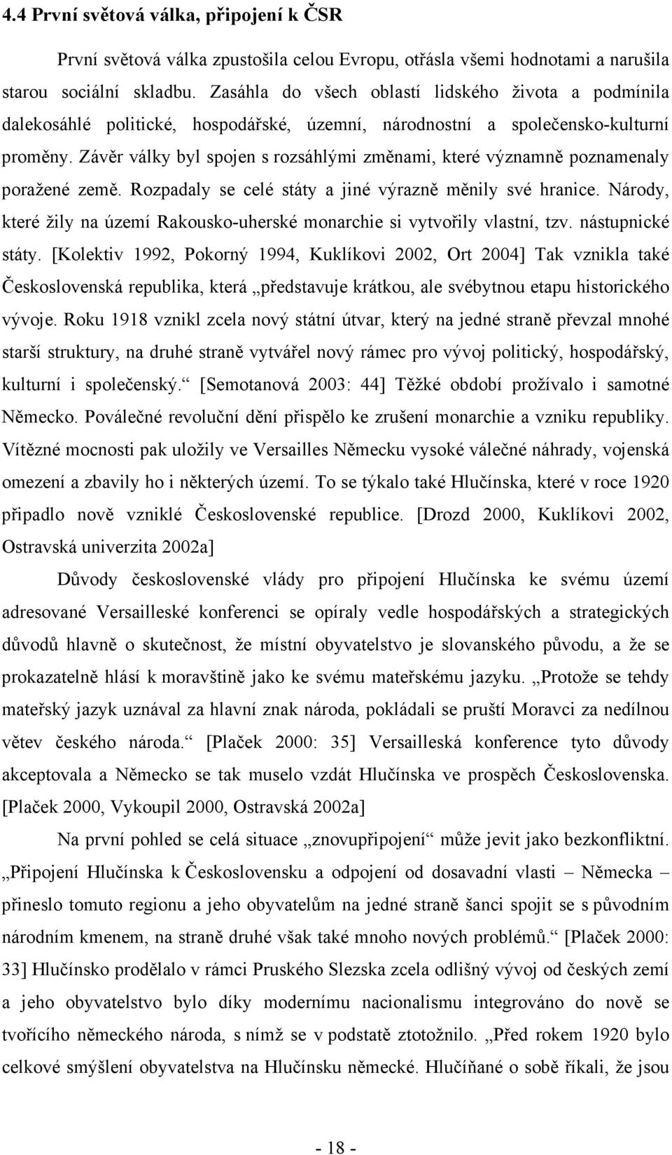 Závěr války byl spojen s rozsáhlými změnami, které významně poznamenaly poražené země. Rozpadaly se celé státy a jiné výrazně měnily své hranice.