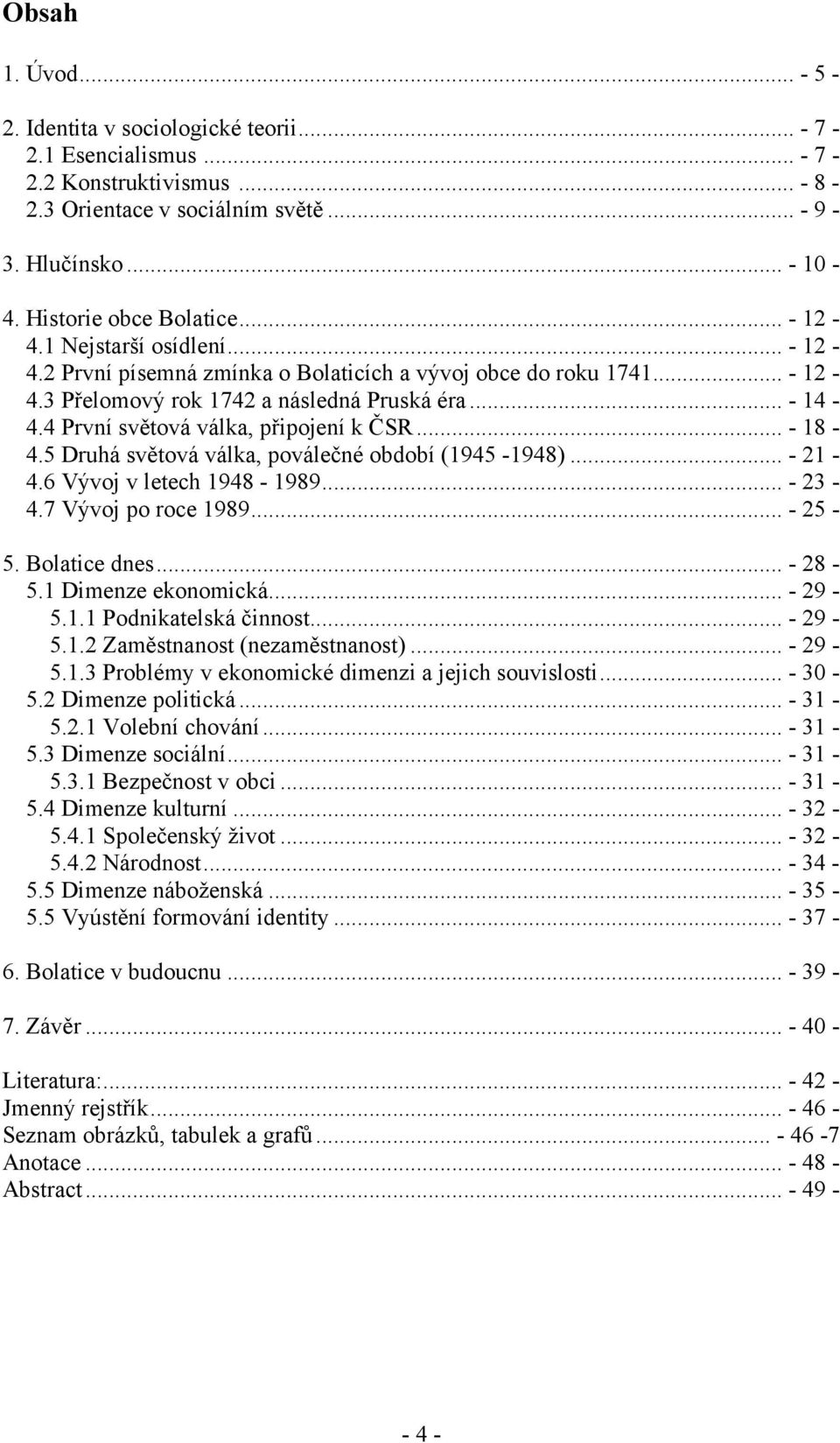 4 První světová válka, připojení k ČSR... - 18-4.5 Druhá světová válka, poválečné období (1945-1948)... - 21-4.6 Vývoj v letech 1948-1989... - 23-4.7 Vývoj po roce 1989... - 25-5. Bolatice dnes.