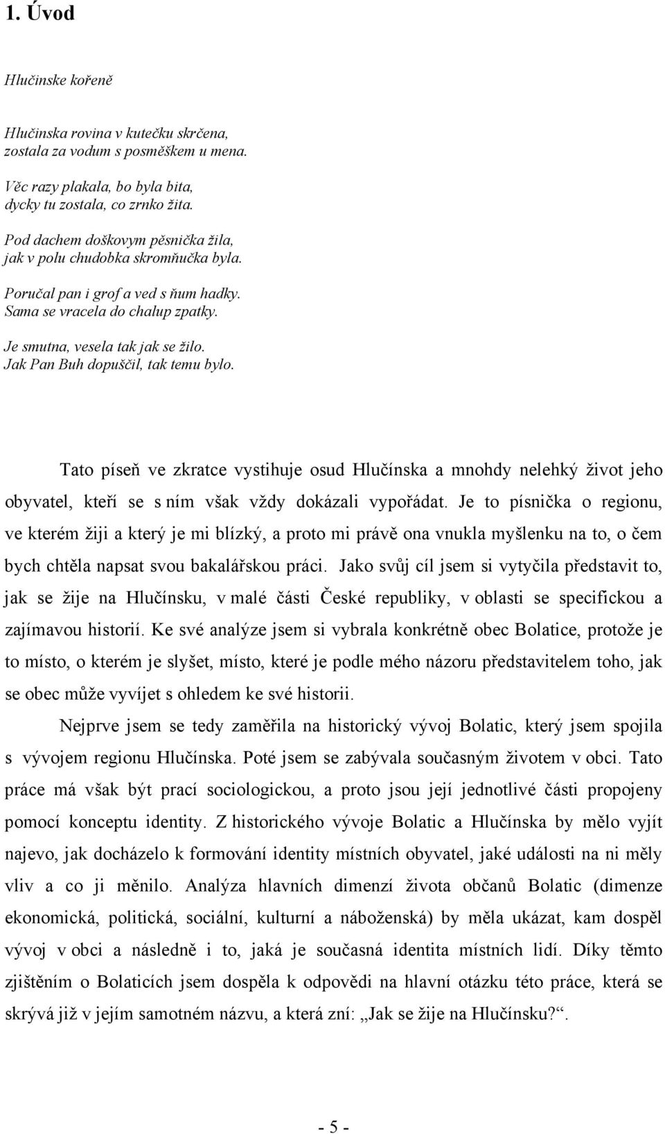 Jak Pan Buh dopuščil, tak temu bylo. Tato píseň ve zkratce vystihuje osud Hlučínska a mnohdy nelehký život jeho obyvatel, kteří se s ním však vždy dokázali vypořádat.