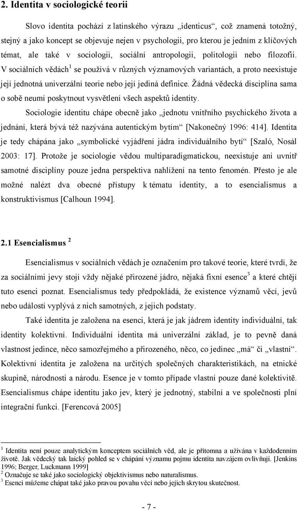 V sociálních vědách 1 se používá v různých významových variantách, a proto neexistuje její jednotná univerzální teorie nebo její jediná definice.