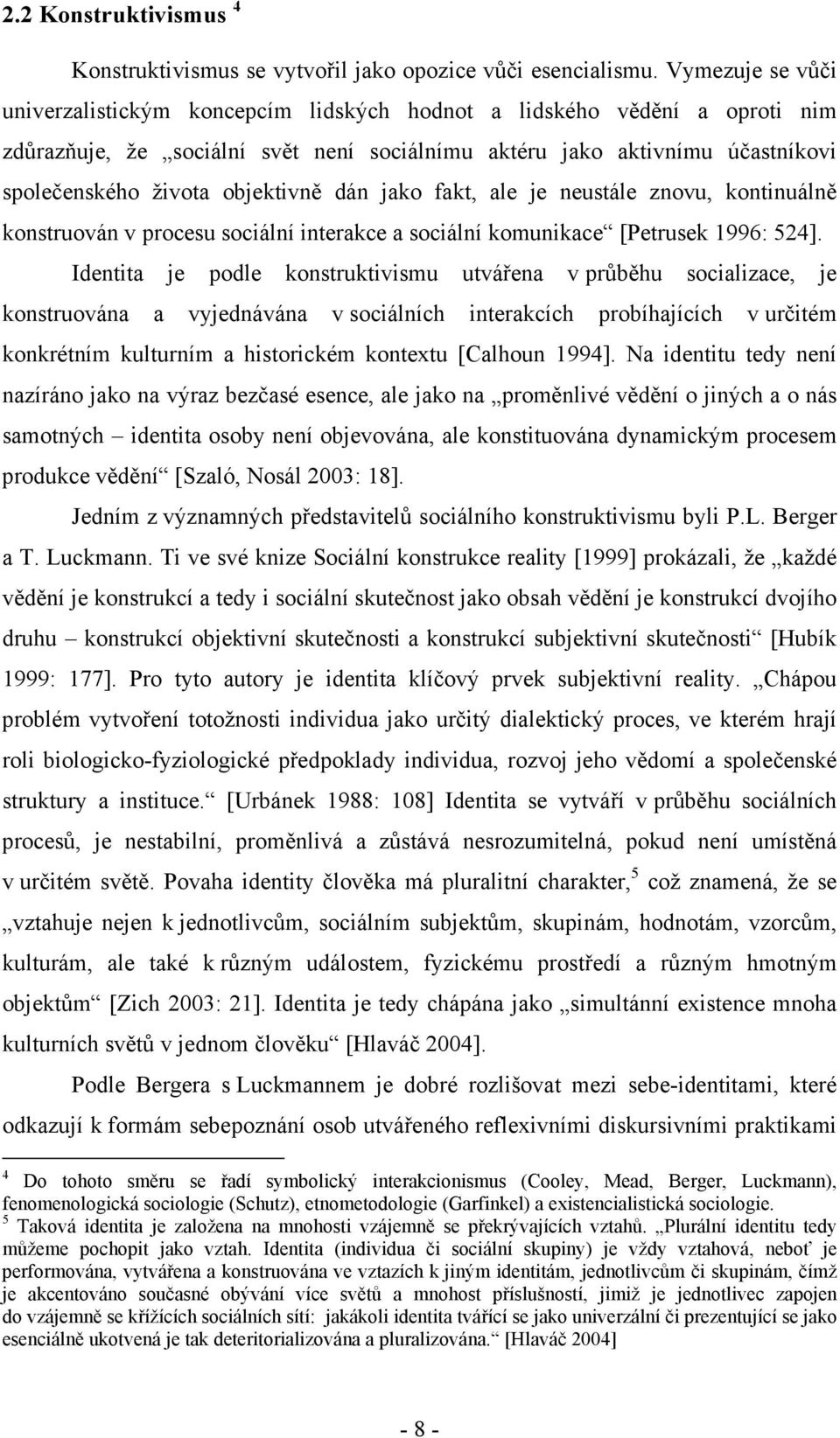 objektivně dán jako fakt, ale je neustále znovu, kontinuálně konstruován v procesu sociální interakce a sociální komunikace [Petrusek 1996: 524].