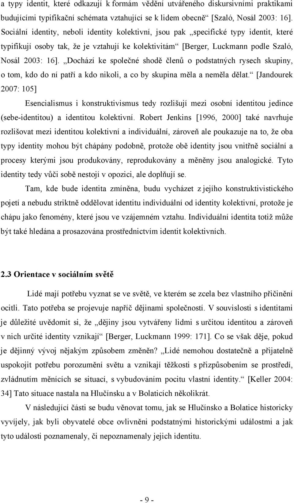 Dochází ke společné shodě členů o podstatných rysech skupiny, o tom, kdo do ní patří a kdo nikoli, a co by skupina měla a neměla dělat.