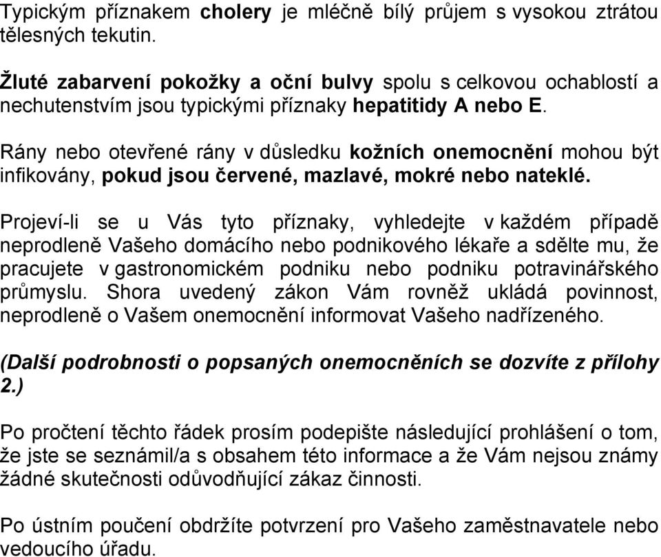 Rány nebo otevřené rány v důsledku kožních onemocnění mohou být infikovány, pokud jsou červené, mazlavé, mokré nebo nateklé.