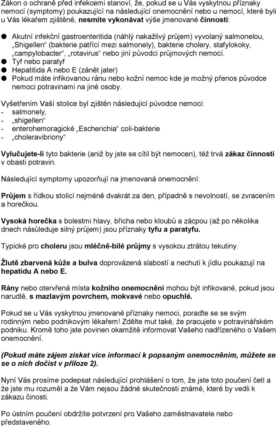 campylobacter, rotavirus nebo jiní původci průjmových nemocí.