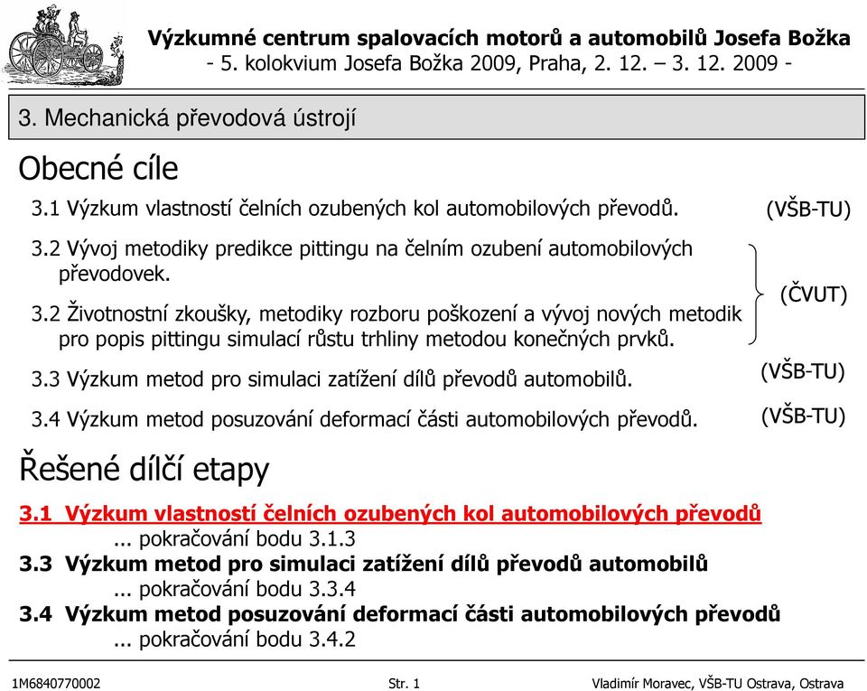 1 Výzkum vlastností čelních ozubených kol automobilových převodů... pokračování bodu 3.1.3 3.3 Výzkum metod pro simulaci zatížení dílů převodů automobilů... pokračování bodu 3.3.4 3.