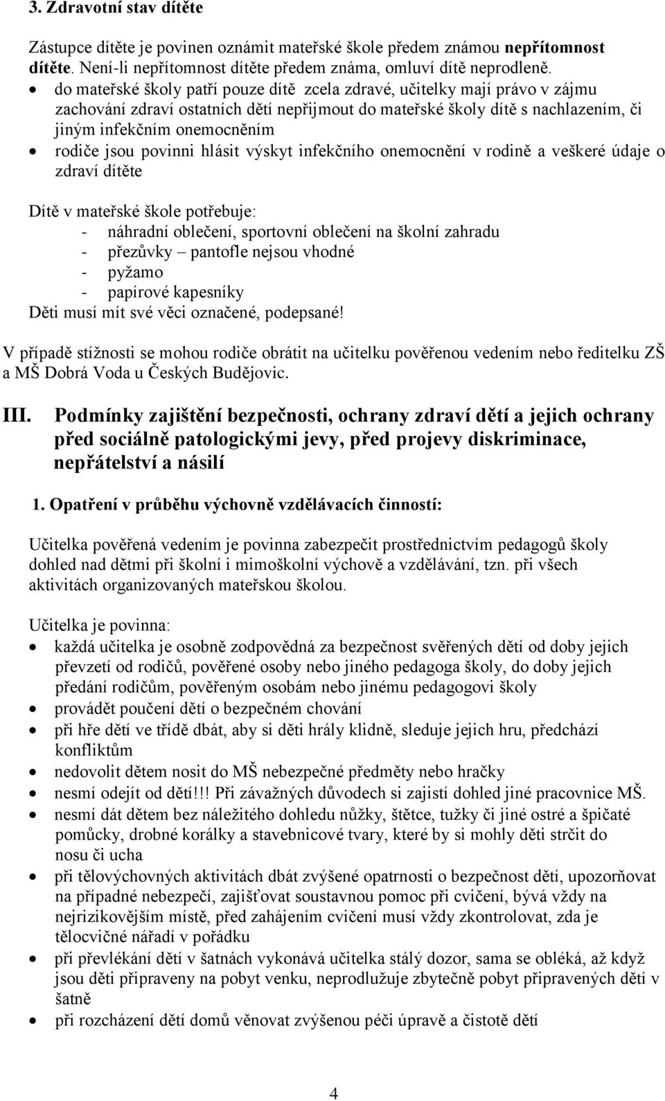 jsou povinni hlásit výskyt infekčního onemocnění v rodině a veškeré údaje o zdraví dítěte Dítě v mateřské škole potřebuje: - náhradní oblečení, sportovní oblečení na školní zahradu - přezůvky