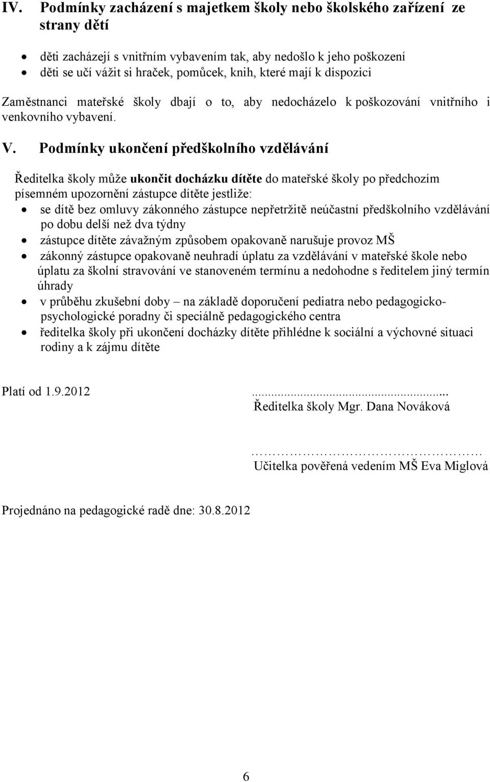 Podmínky ukončení předškolního vzdělávání Ředitelka školy může ukončit docházku dítěte do mateřské školy po předchozím písemném upozornění zástupce dítěte jestliže: se dítě bez omluvy zákonného