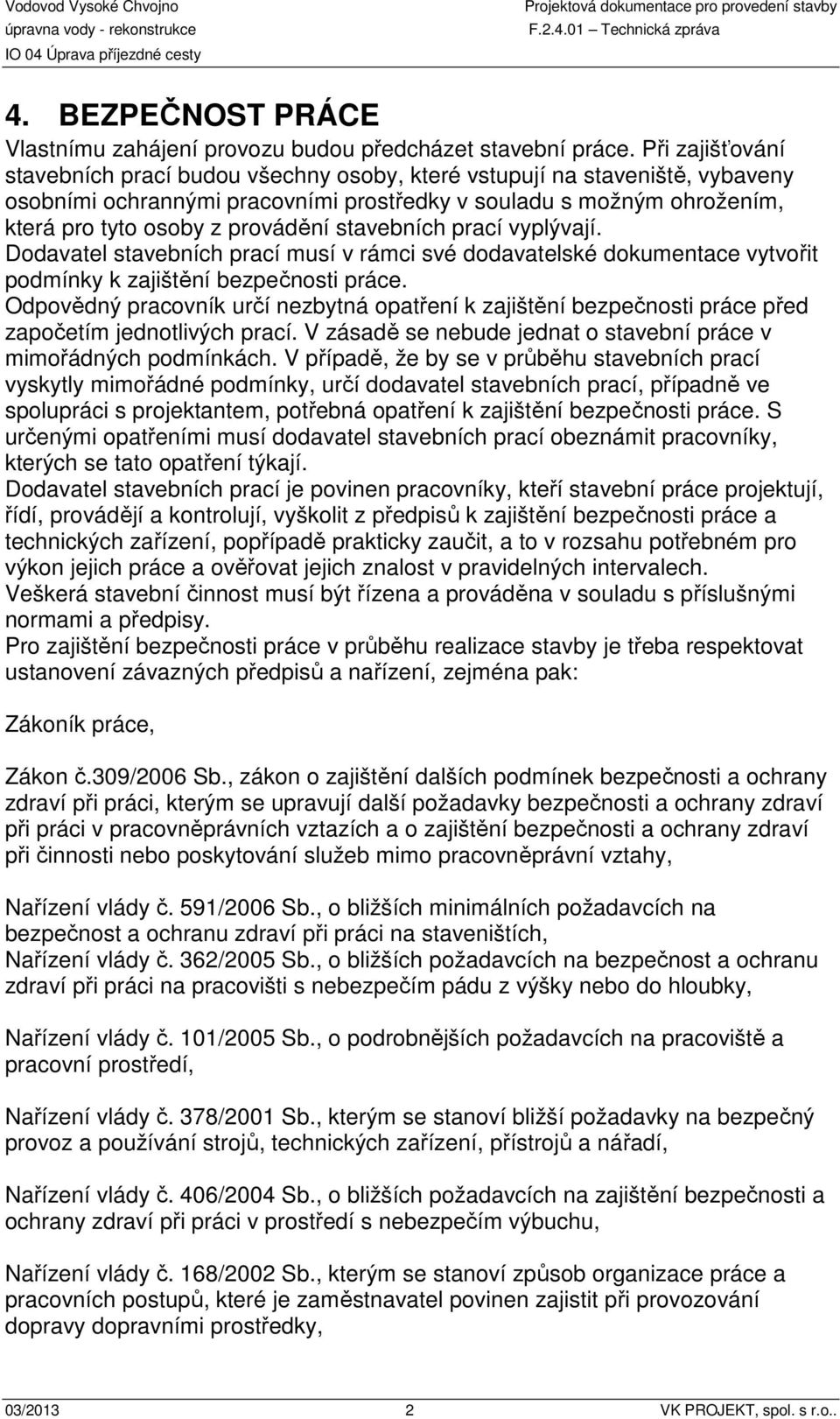 stavebních prací vyplývají. Dodavatel stavebních prací musí v rámci své dodavatelské dokumentace vytvořit podmínky k zajištění bezpečnosti práce.