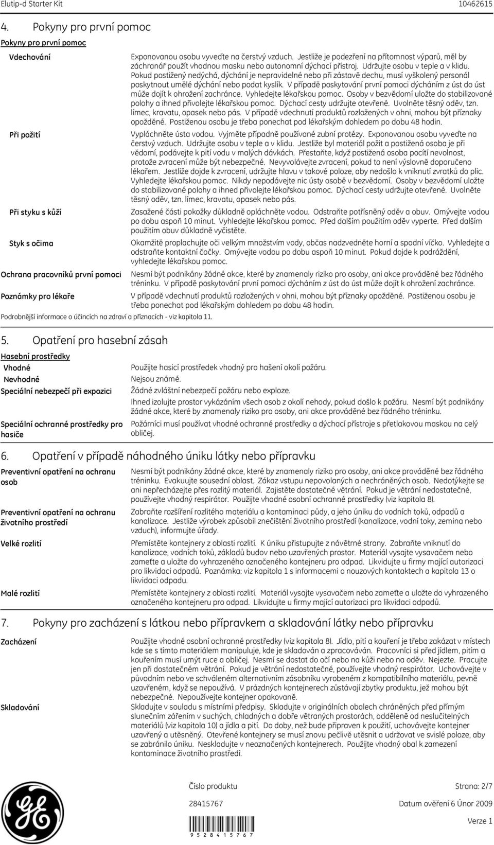 Udržujte osobu v teple a v klidu. Pokud postižený nedýchá, dýchání je nepravidelné nebo při zástavě dechu, musí vyškolený personál poskytnout umělé dýchání nebo podat kyslík.