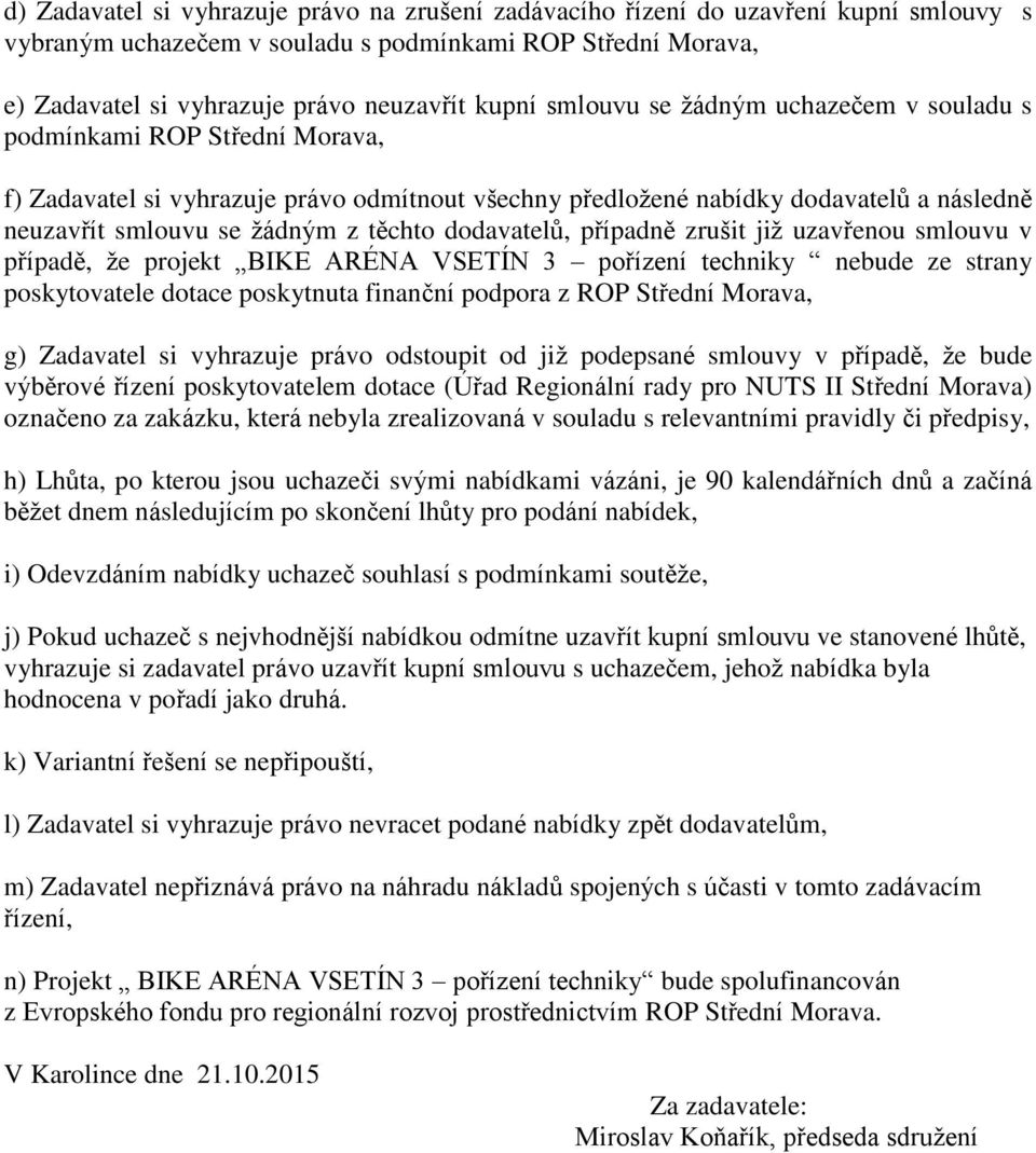 dodavatelů, případně zrušit již uzavřenou smlouvu v případě, že projekt BIKE ARÉNA VSETÍN 3 pořízení techniky nebude ze strany poskytovatele dotace poskytnuta finanční podpora z ROP Střední Morava,