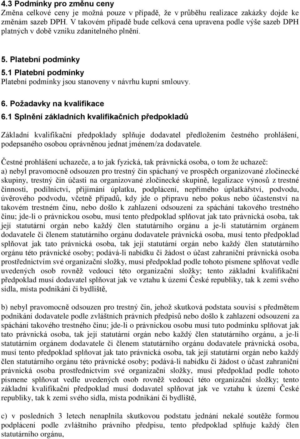 1 Platební podmínky Platební podmínky jsou stanoveny v návrhu kupní smlouvy. 6. Požadavky na kvalifikace 6.