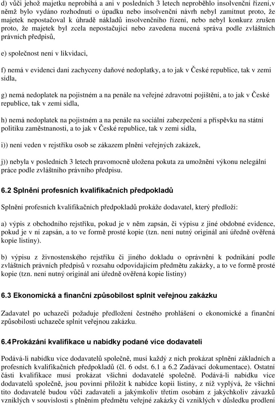 likvidaci, f) nemá v evidenci daní zachyceny daňové nedoplatky, a to jak v České republice, tak v zemi sídla, g) nemá nedoplatek na pojistném a na penále na veřejné zdravotní pojištění, a to jak v