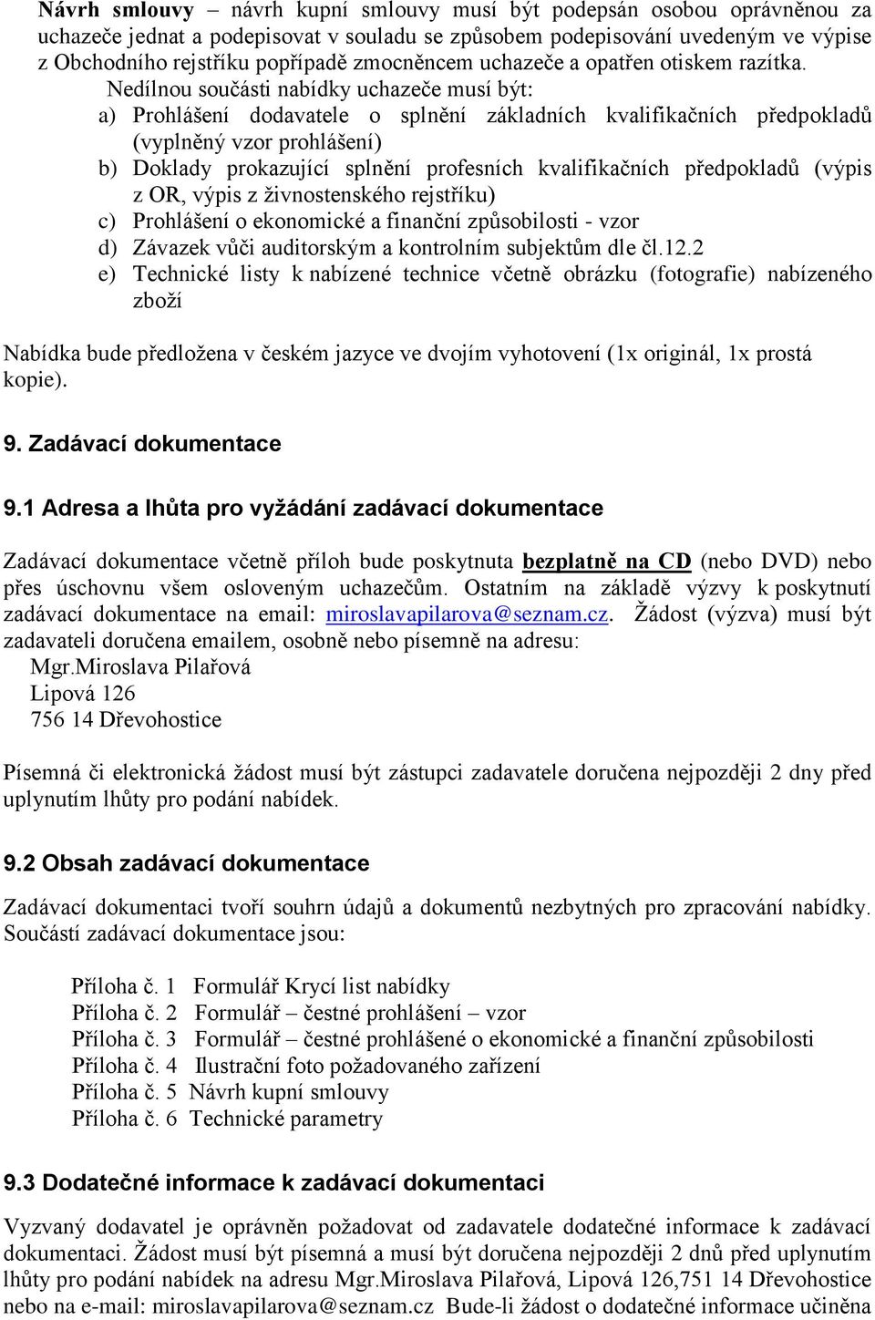 Nedílnou součásti nabídky uchazeče musí být: a) Prohlášení dodavatele o splnění základních kvalifikačních předpokladů (vyplněný vzor prohlášení) b) Doklady prokazující splnění profesních