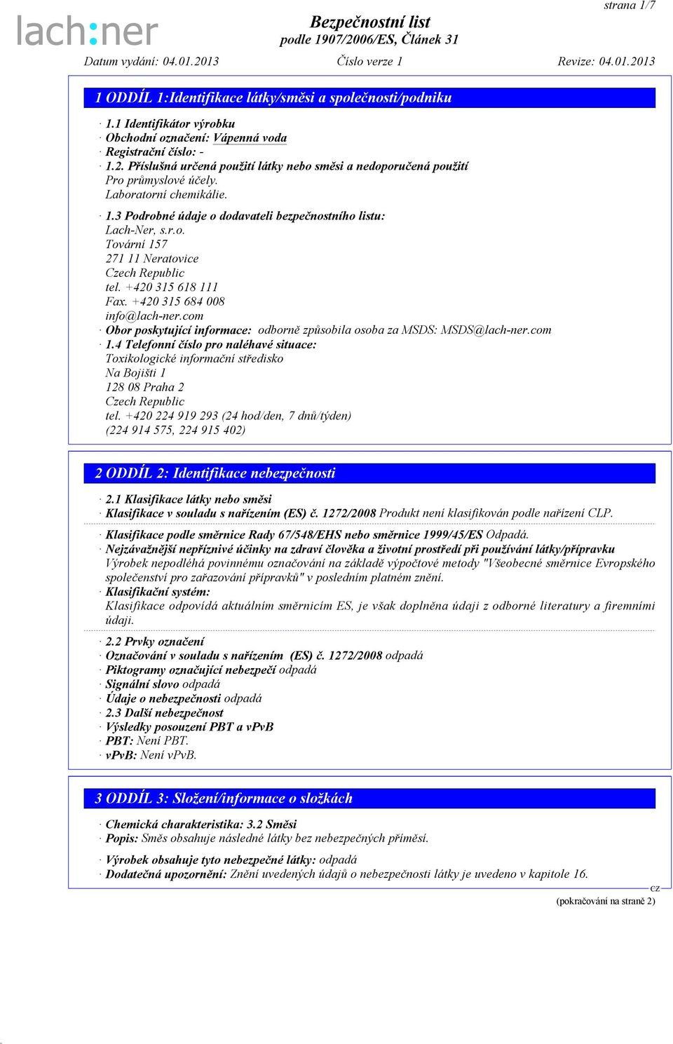 +420 315 618 111 Fax. +420 315 684 008 info@lach-ner.com Obor poskytující informace: odborně způsobila osoba za MSDS: MSDS@lach-ner.com 1.