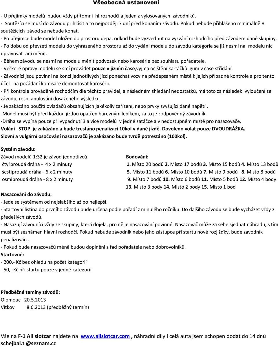 - Po dobu od převzetí modelu do vyhrazeného prostoru až do vydání modelu do závodu kategorie se již nesmí na modelu nic upravovat ani měnit.