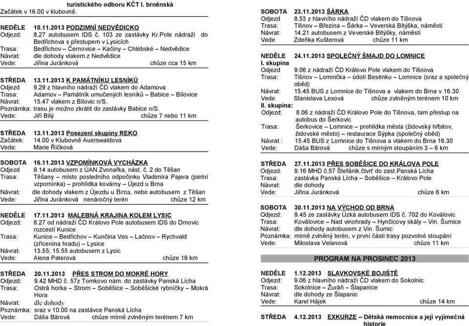 2013 K PAMÁTNÍKU LESNÍKŮ Odjezd 9.29 z hlavního nádraží ČD vlakem do Adamova Trasa: Adamov Památník umučených lesníků Babice Bílovice Návrat: 15.47 vlakem z Bílovic n/s.