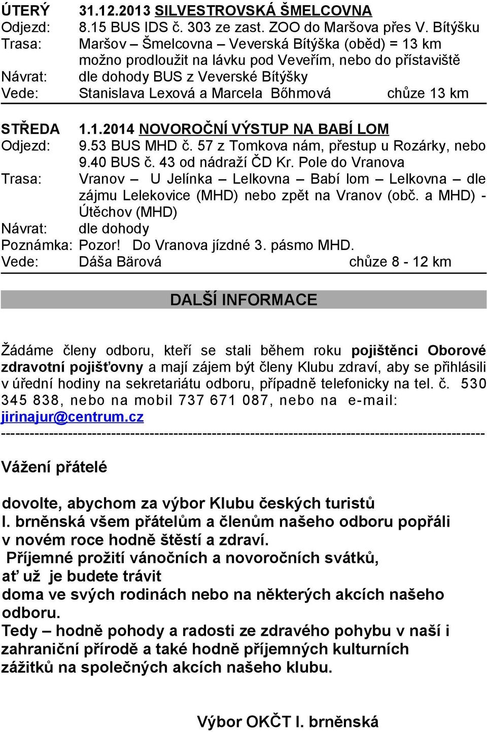 1.1.2014 NOVOROČNÍ VÝSTUP NA BABÍ LOM Odjezd: 9.53 BUS MHD č. 57 z Tomkova nám, přestup u Rozárky, nebo 9.40 BUS č. 43 od nádraží ČD Kr.