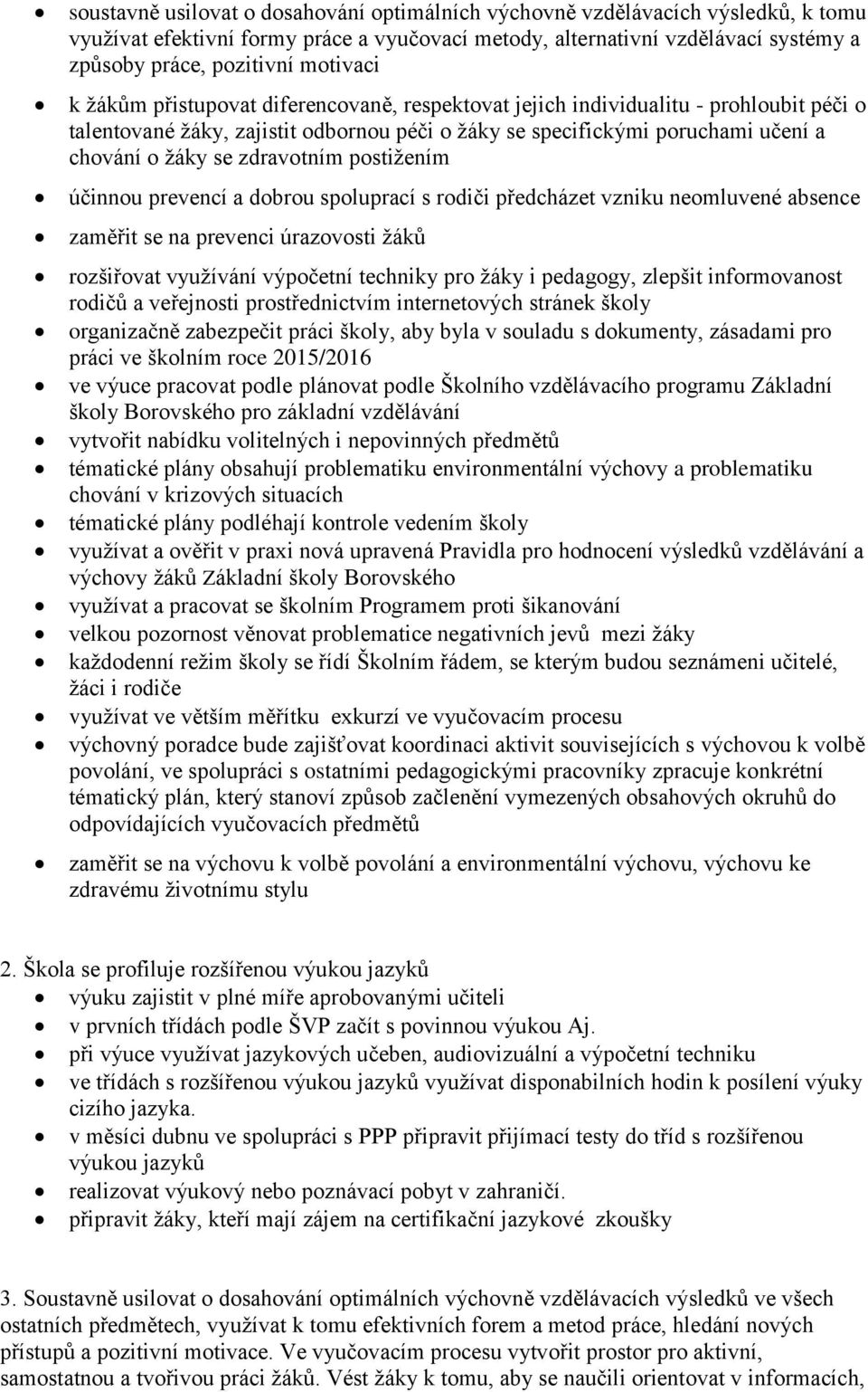 zdravotním postižením účinnou prevencí a dobrou spoluprací s rodiči předcházet vzniku neomluvené absence zaměřit se na prevenci úrazovosti žáků rozšiřovat využívání výpočetní techniky pro žáky i