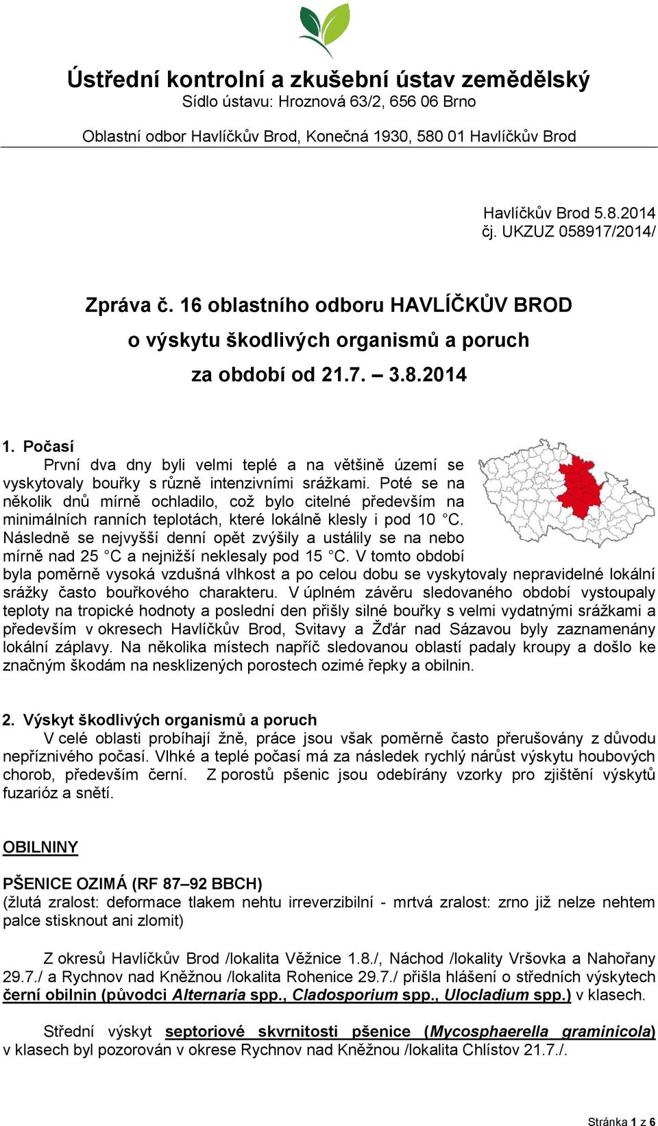 Počasí První dva dny byli velmi teplé a na většině území se vyskytovaly bouřky s různě intenzivními srážkami.