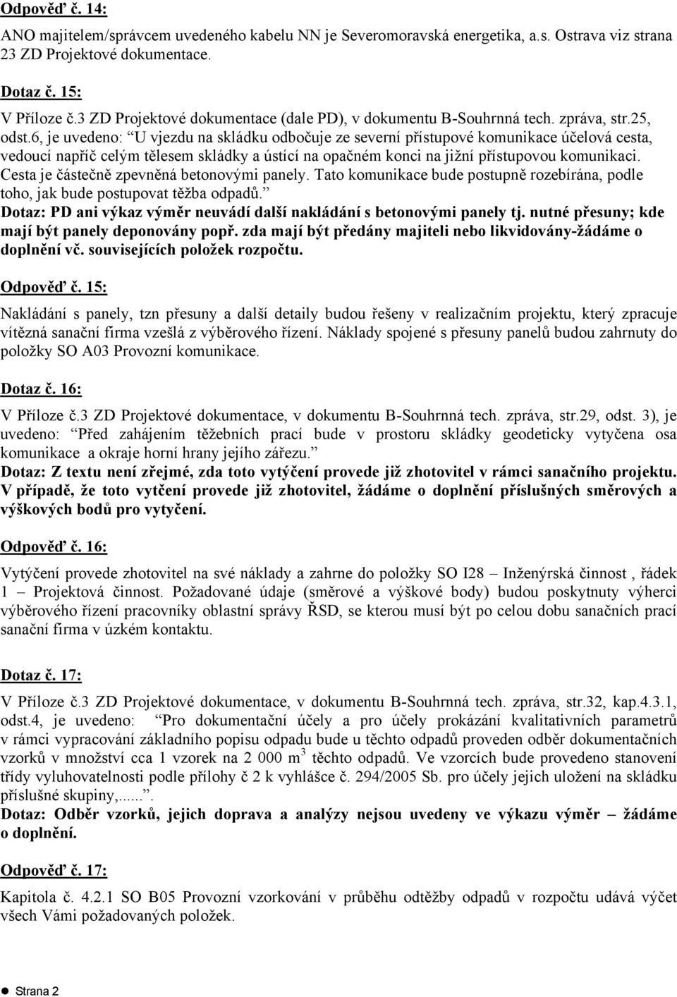 6, je uvedeno: U vjezdu na skládku odbočuje ze severní přístupové komunikace účelová cesta, vedoucí napříč celým tělesem skládky a ústící na opačném konci na jižní přístupovou komunikaci.