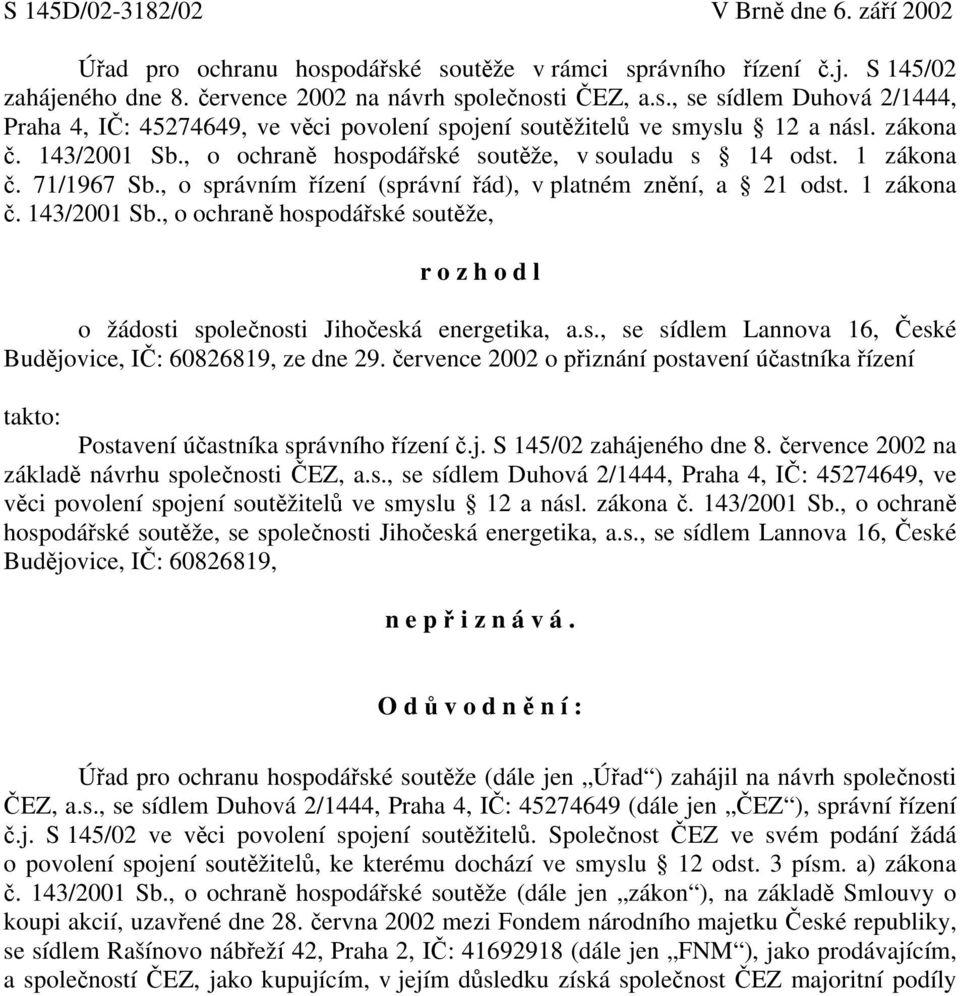 s., se sídlem Lannova 16, České Budějovice, IČ: 60826819, ze dne 29. července 2002 o přiznání postavení účastníka řízení takto: Postavení účastníka správního řízení č.j. S 145/02 zahájeného dne 8.