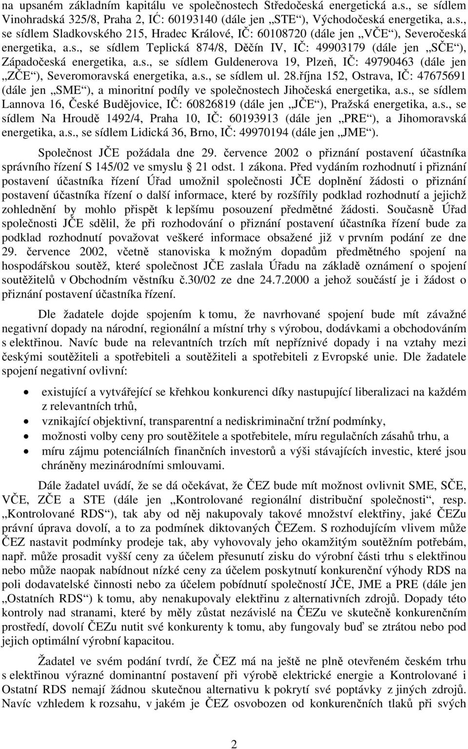 28.října 152, Ostrava, IČ: 47675691 (dále jen SME ), a minoritní podíly ve společnostech Jihočeská energetika, a.s., se sídlem Lannova 16, České Budějovice, IČ: 60826819 (dále jen JČE ), Pražská energetika, a.