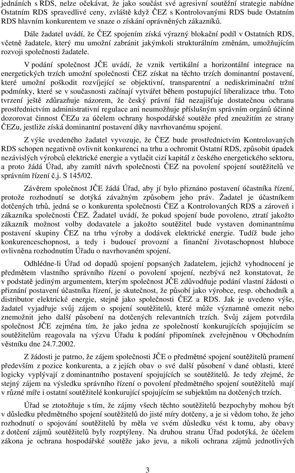 Dále žadatel uvádí, že ČEZ spojením získá výrazný blokační podíl v Ostatních RDS, včetně žadatele, který mu umožní zabránit jakýmkoli strukturálním změnám, umožňujícím rozvoji společnosti žadatele.