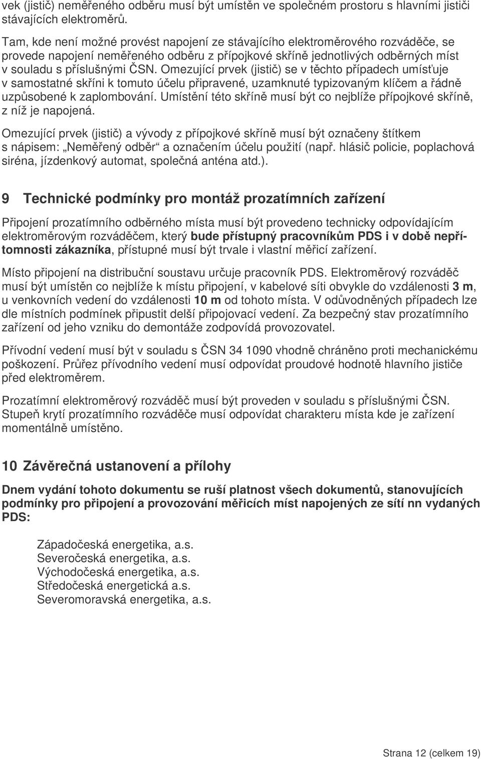 Omezující prvek (jisti) se v tchto pípadech umísuje v samostatné skíni k tomuto úelu pipravené, uzamknuté typizovaným klíem a ádn uzpsobené k zaplombování.