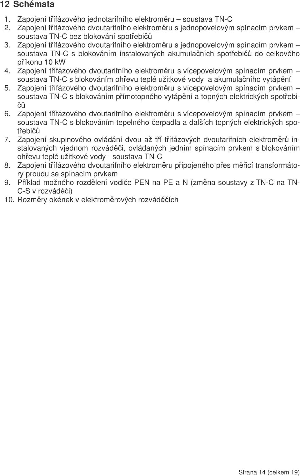 Zapojení tífázového dvoutarifního elektromru s vícepovelovým spínacím prvkem soustava TN-C s blokováním ohevu teplé užitkové vody a akumulaního vytápní 5.