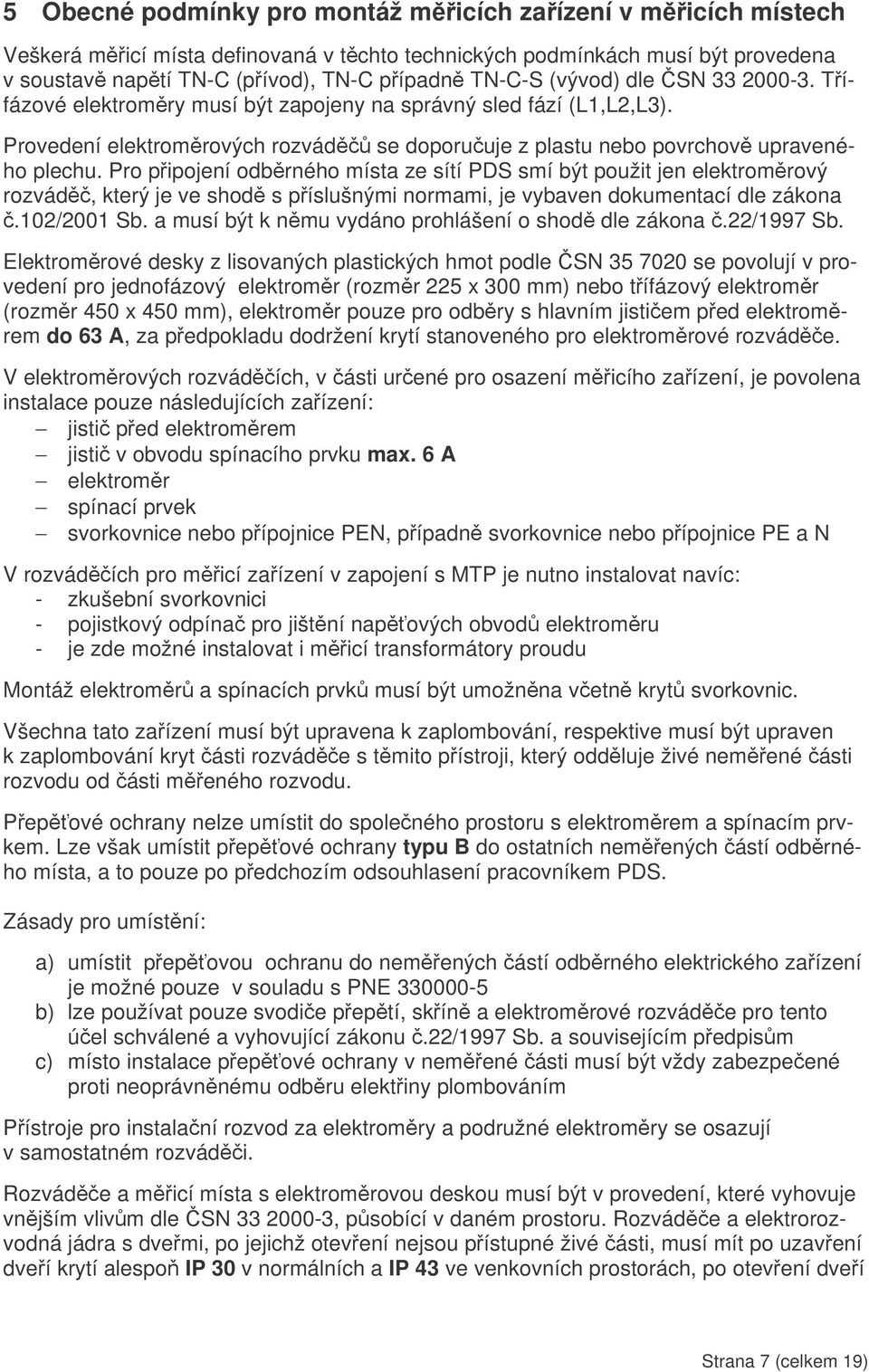 Pro pipojení odbrného místa ze sítí PDS smí být použit jen elektromrový rozvád, který je ve shod s píslušnými normami, je vybaven dokumentací dle zákona.102/2001 Sb.