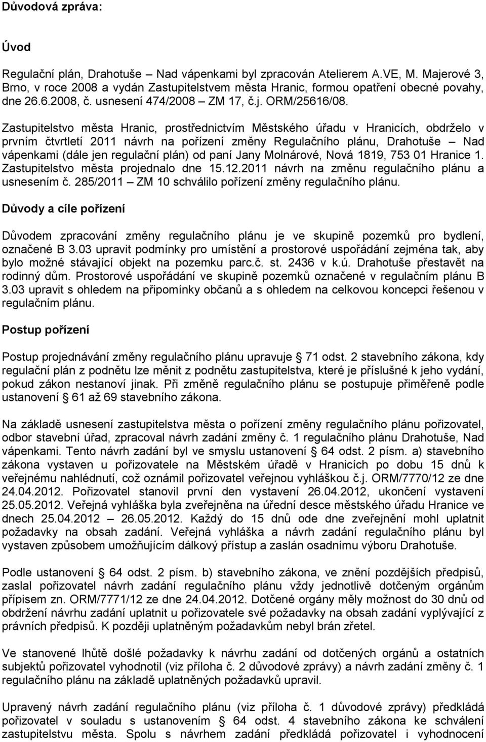 Zastupitelstvo města Hranic, prostřednictvím Městského úřadu v Hranicích, obdrželo v prvním čtvrtletí 2011 návrh na pořízení změny Regulačního plánu, Drahotuše Nad vápenkami (dále jen regulační plán)