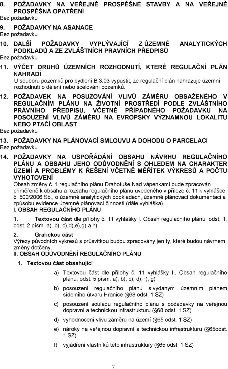 VÝČET DRUHŮ ÚZEMNÍCH ROZHODNUTÍ, KTERÉ REGULAČNÍ PLÁN NAHRADÍ U souboru pozemků pro bydlení B 3.03 vypustit, že regulační plán nahrazuje územní rozhodnutí o dělení nebo scelování pozemků. 12.