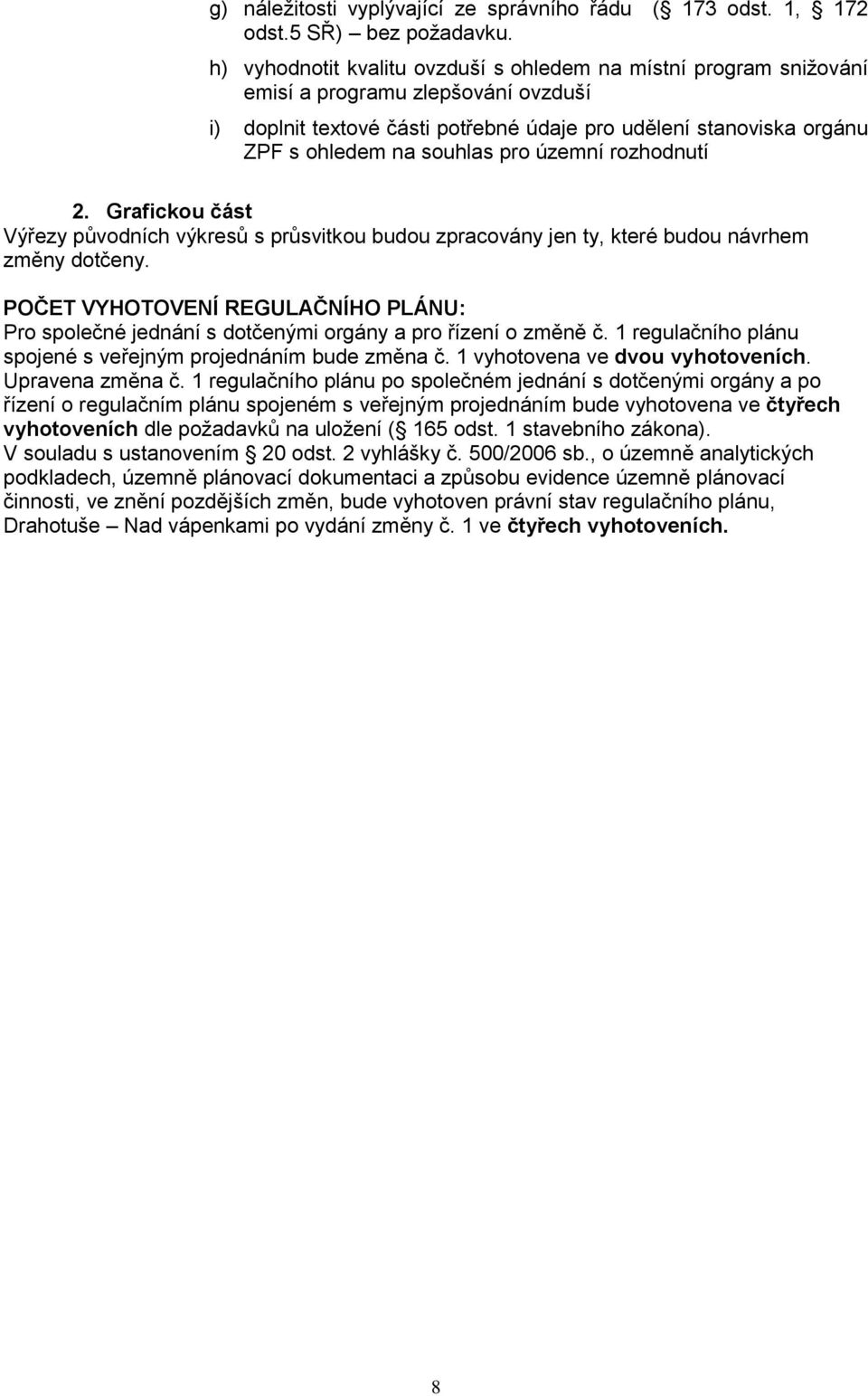 pro územní rozhodnutí 2. Grafickou část Výřezy původních výkresů s průsvitkou budou zpracovány jen ty, které budou návrhem změny dotčeny.