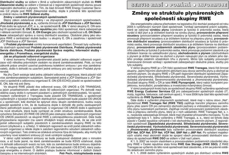 Zmûny v ostatních plynárensk ch spoleãnostech Stejn zákon odstartoval zmûny i ve zb vajících plynárensk ch spoleãnostech. Jihoãeská plynárenská, a. s., vyãlenila ãinnost do JâP Distribuce a JâP Servisní.