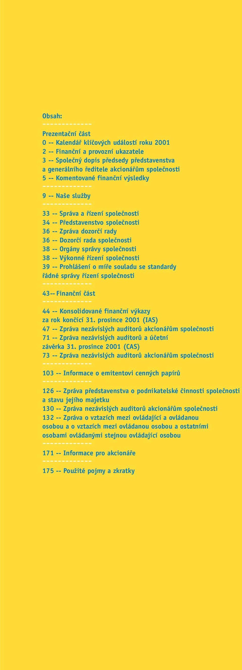 Dozorãí rada spoleãnosti 38 -- Orgány správy spoleãnosti 38 -- V konné fiízení spoleãnosti 39 -- Prohlá ení o mífie souladu se standardy fiádné správy fiízení spoleãnosti ------------- 43-- Finanãní