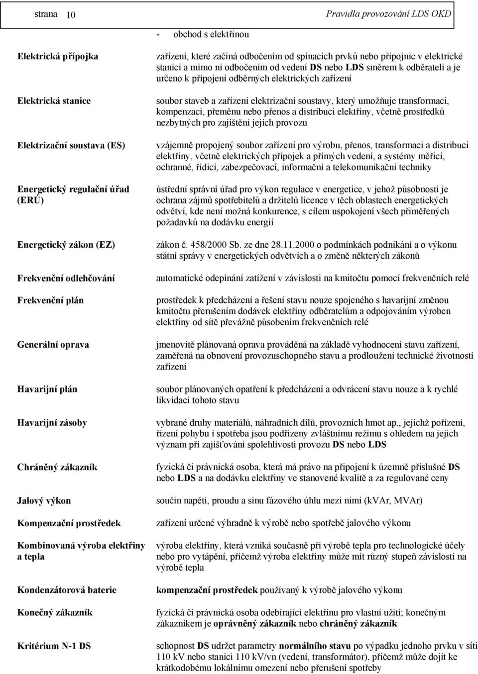 které začíná odbočením od spínacích prvků nebo přípojnic v elektrické stanici a mimo ni odbočením od vedení DS nebo LDS směrem k odběrateli a je určeno k připojení odběrných elektrických zařízení