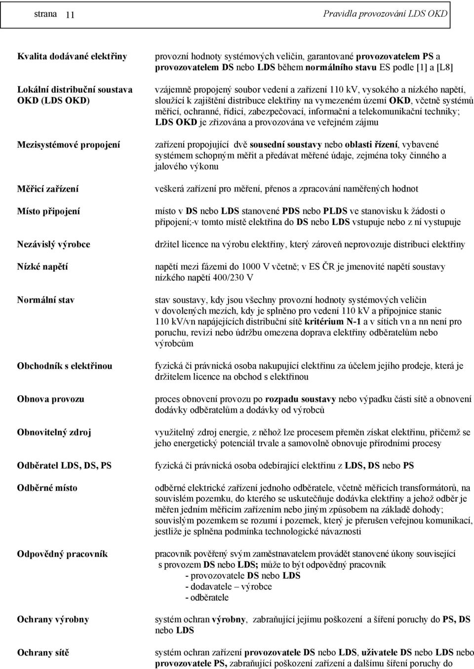 provozovatelem DS nebo LDS během normálního stavu ES podle [1] a [L8] vzájemně propojený soubor vedení a zařízení 110 kv, vysokého a nízkého napětí, sloužící k zajištění distribuce elektřiny na