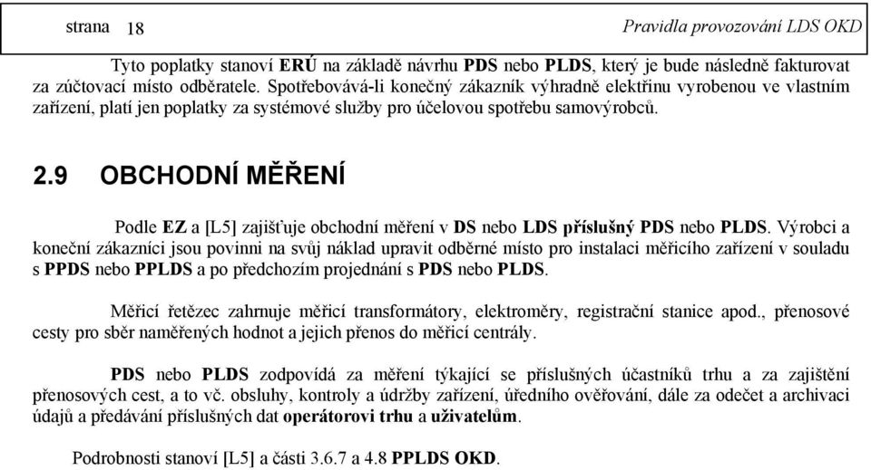 9 OBCHODNÍ MĚŘENÍ Podle EZ a [L5] zajišťuje obchodní měření v DS nebo LDS příslušný PDS nebo PLDS.