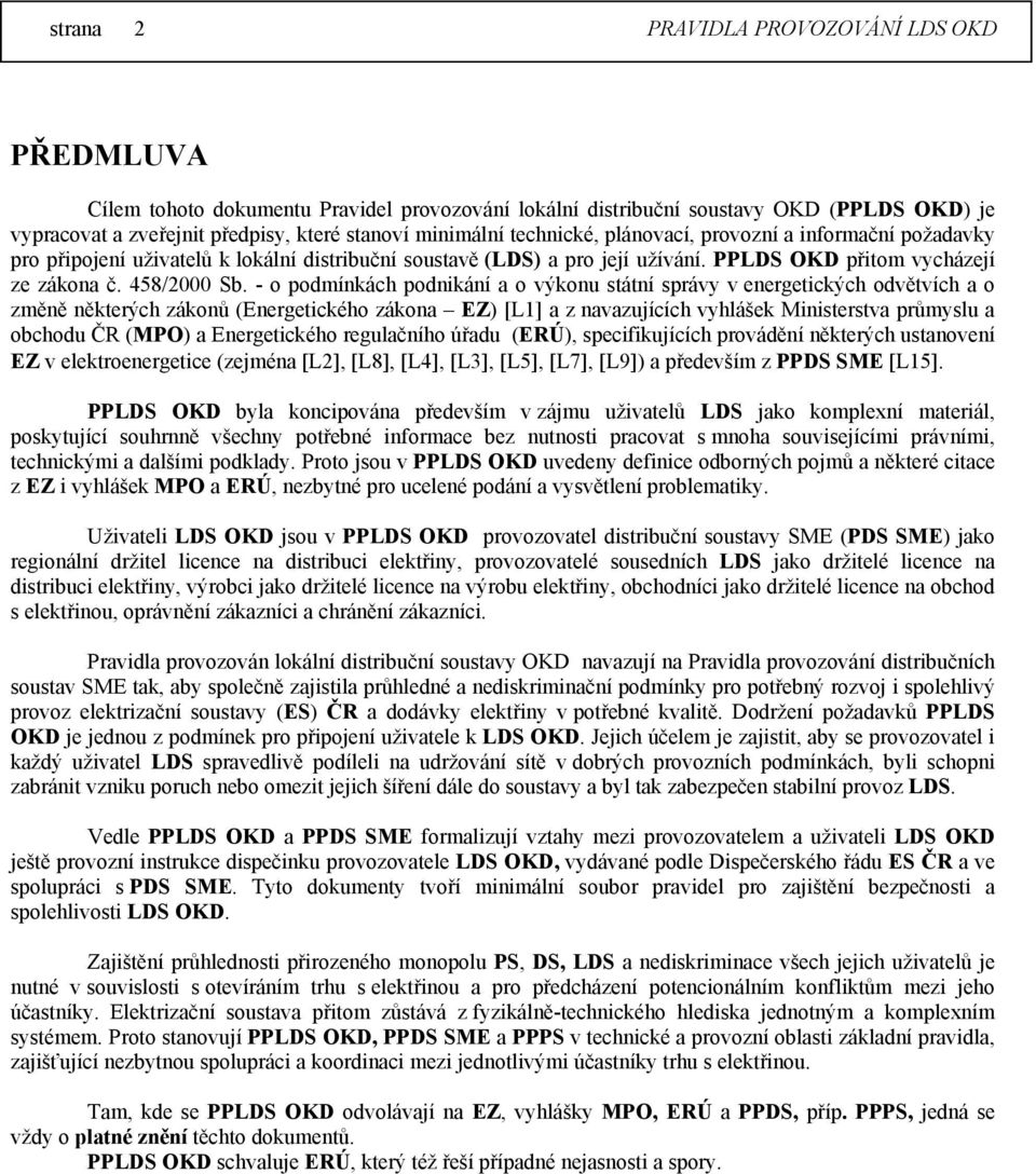 - o podmínkách podnikání a o výkonu státní správy v energetických odvětvích a o změně některých zákonů (Energetického zákona EZ) [L1] a z navazujících vyhlášek Ministerstva průmyslu a obchodu ČR