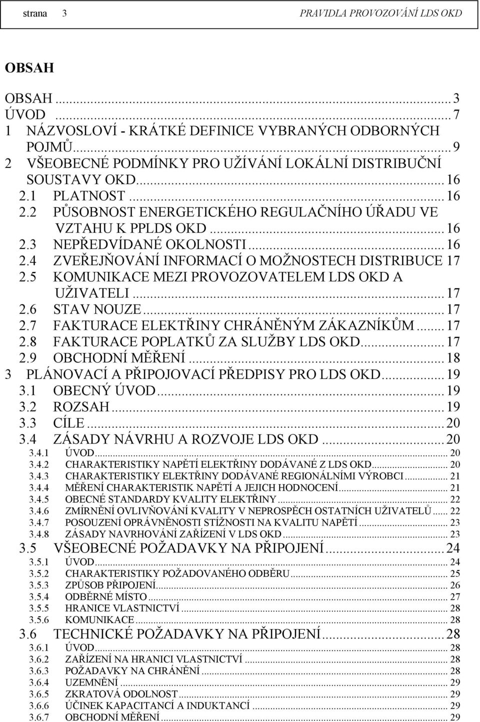 5 KOMUNIKACE MEZI PROVOZOVATELEM LDS OKD A UŽIVATELI... 17 2.6 STAV NOUZE... 17 2.7 FAKTURACE ELEKTŘINY CHRÁNĚNÝM ZÁKAZNÍKŮM... 17 2.8 FAKTURACE POPLATKŮ ZA SLUŽBY LDS OKD... 17 2.9 OBCHODNÍ MĚŘENÍ.