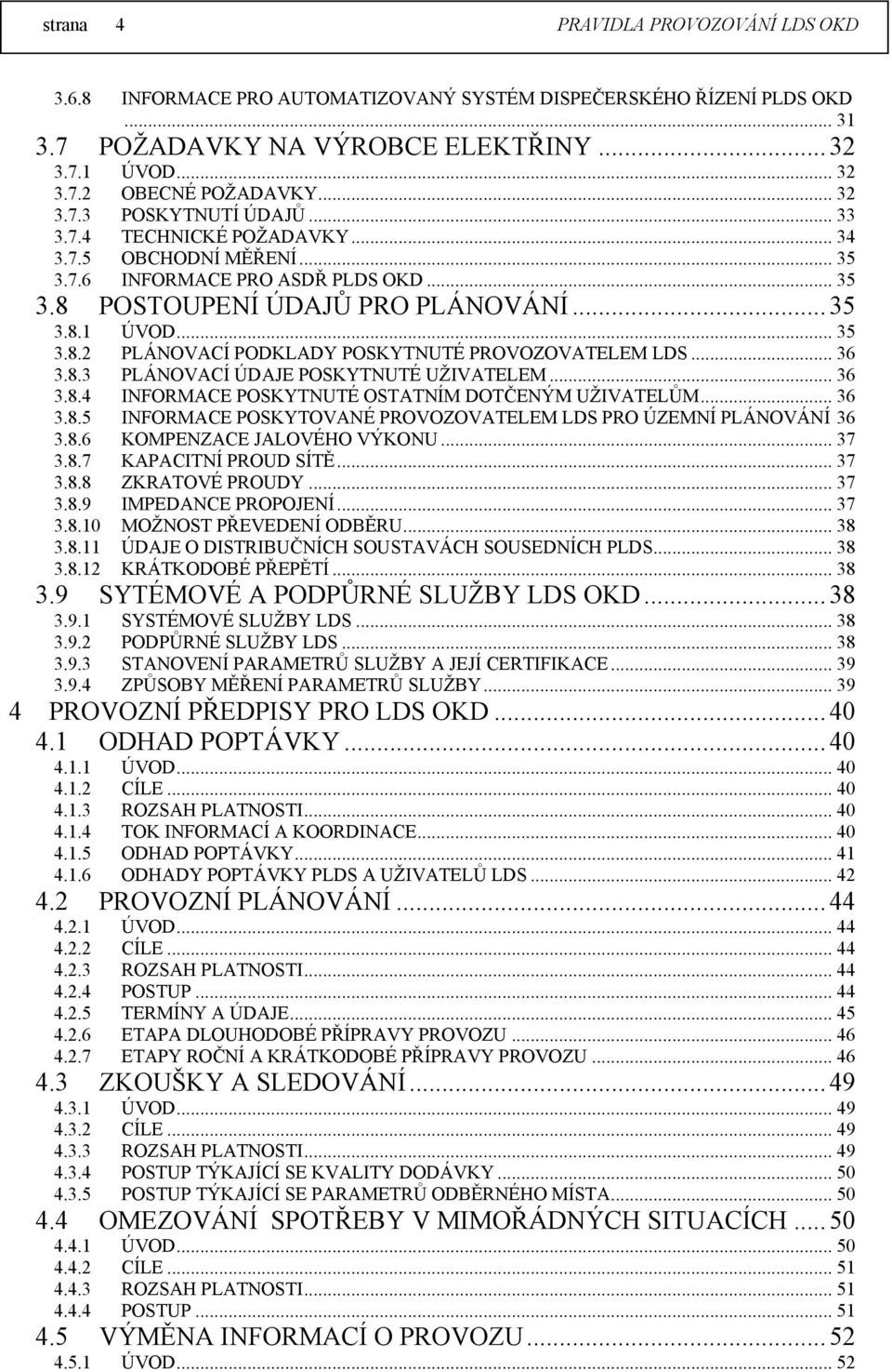 .. 36 3.8.3 PLÁNOVACÍ ÚDAJE POSKYTNUTÉ UŽIVATELEM... 36 3.8.4 INFORMACE POSKYTNUTÉ OSTATNÍM DOTČENÝM UŽIVATELŮM... 36 3.8.5 INFORMACE POSKYTOVANÉ PROVOZOVATELEM LDS PRO ÚZEMNÍ PLÁNOVÁNÍ 36 3.8.6 KOMPENZACE JALOVÉHO VÝKONU.